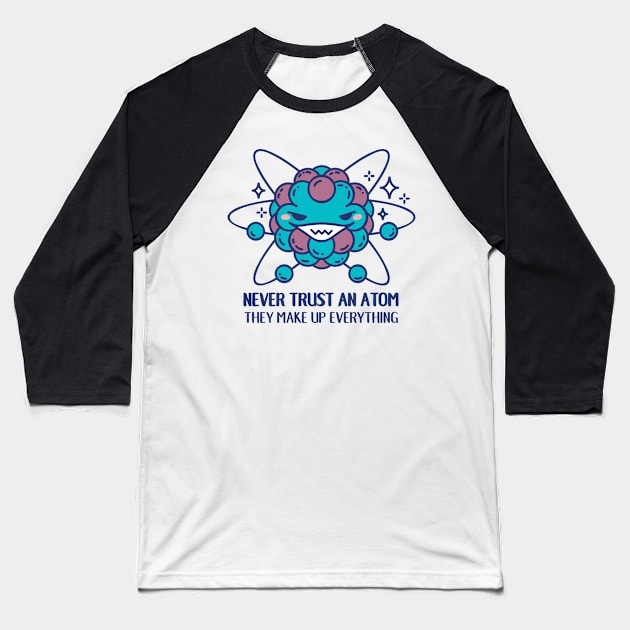 Never trust an atom, they make up everything Baseball T-Shirt by SPIRIMAL